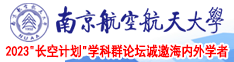 操女人逼免费看南京航空航天大学2023“长空计划”学科群论坛诚邀海内外学者